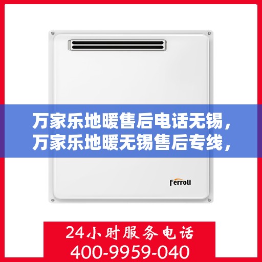 万家乐地暖售后电话无锡，万家乐地暖无锡售后专线，专业维修、安装及电话咨询支持服务