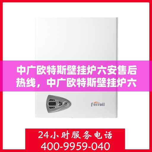 中广欧特斯壁挂炉六安售后热线，中广欧特斯壁挂炉六安售后热线，专业维修，贴心服务
