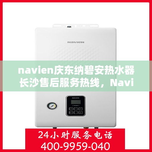 navien庆东纳碧安热水器长沙售后服务热线，Navien庆东纳碧安热水器长沙售后服务热线，专业团队为您提供贴心服务