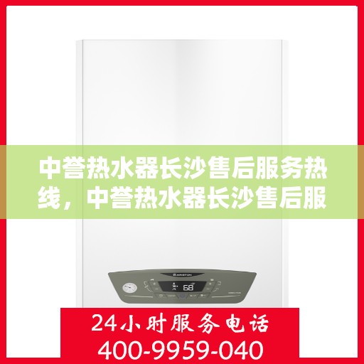 中誉热水器长沙售后服务热线，中誉热水器长沙售后服务热线，专业解决您的热水器问题，贴心服务就在身边！