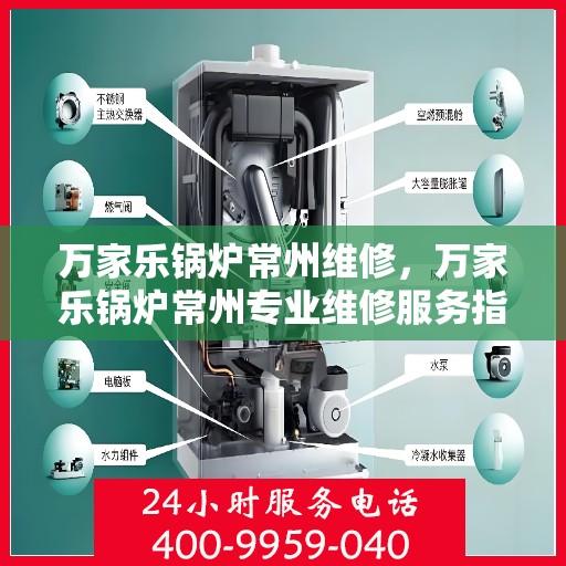 万家乐锅炉常州维修，万家乐锅炉常州专业维修服务指南