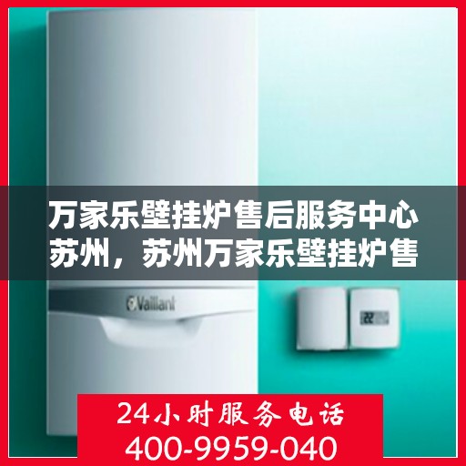万家乐壁挂炉售后服务中心苏州，苏州万家乐壁挂炉售后服务中心，专业维修，贴心服务