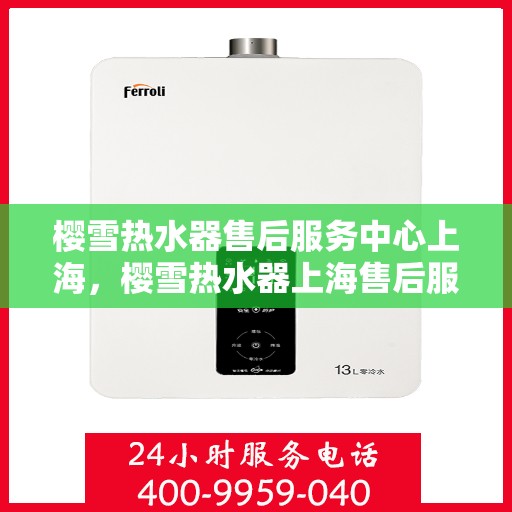 樱雪热水器售后服务中心上海，樱雪热水器上海售后服务中心，专业维修，贴心服务