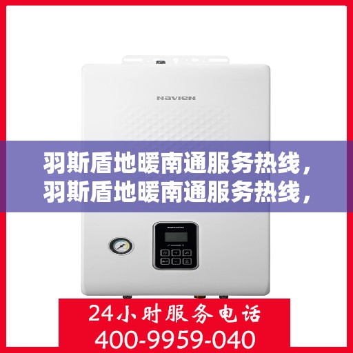 羽斯盾地暖南通服务热线，羽斯盾地暖南通服务热线，专业团队，温暖您的生活