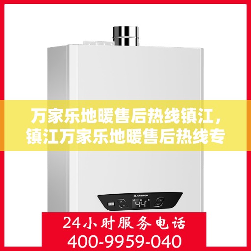 万家乐地暖售后热线镇江，镇江万家乐地暖售后热线专业服务解析