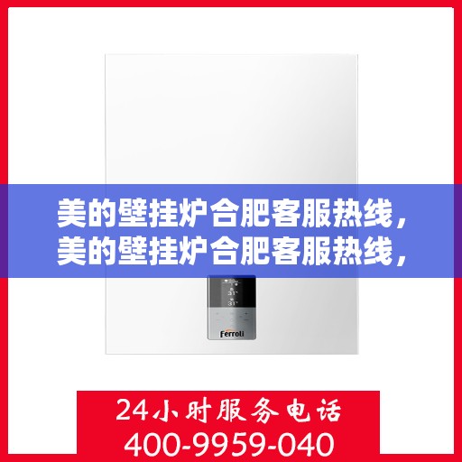 美的壁挂炉合肥客服热线，美的壁挂炉合肥客服热线，专业解答，贴心服务