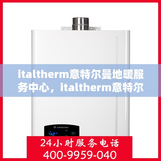italtherm意特尔曼地暖服务中心，italtherm意特尔曼地暖服务中心，专业温暖您的生活
