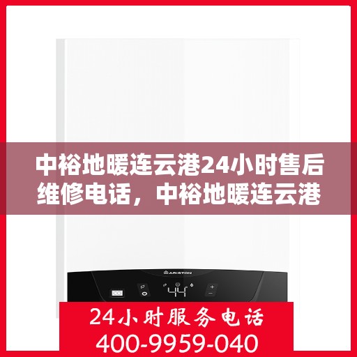 中裕地暖连云港24小时售后维修电话，中裕地暖连云港全天候售后维修服务热线