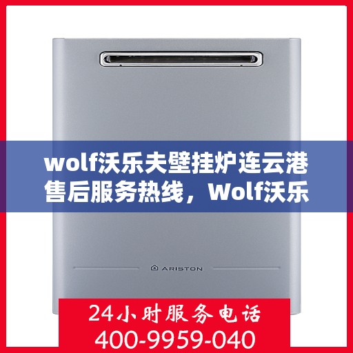 wolf沃乐夫壁挂炉连云港售后服务热线，Wolf沃乐夫壁挂炉连云港售后服务热线，专业团队为您提供贴心服务
